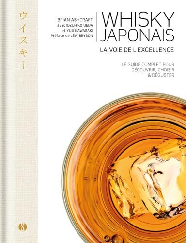 WHISKY JAPONAIS - LA VOIE DE L'EXCELLENCE - LE GUIDE COMPLET POUR DECOUVRIR, CHOISIR & DEGUSTER