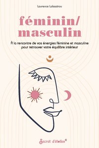 FEMININ/MASCULIN. A LA RENCONTRE DE VOS ENERGIES FEMININE ET MASCULINE POUR RETROUVER VOTRE EQUILIBR
