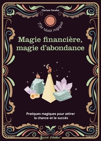 RITUELS D ABONDANCE ET DE MAGIE FINANCIERE. PRATIQUES MAGIQUES POUR ATTIRER LA CHANCE ET LE SUCCES
