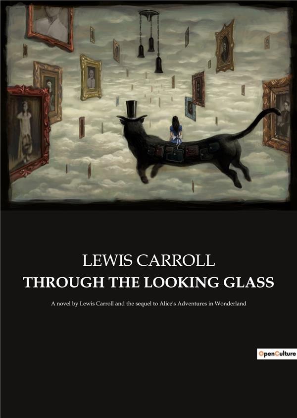 THROUGH THE LOOKING GLASS - A NOVEL BY LEWIS CARROLL AND THE SEQUEL TO ALICE'S ADVENTURES IN WONDERL
