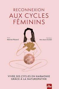 LA MAGIE DES CYCLES FEMININS - VIVRE SES CYCLES EN HARMONIE GRACE A LA NATUROPATHIE