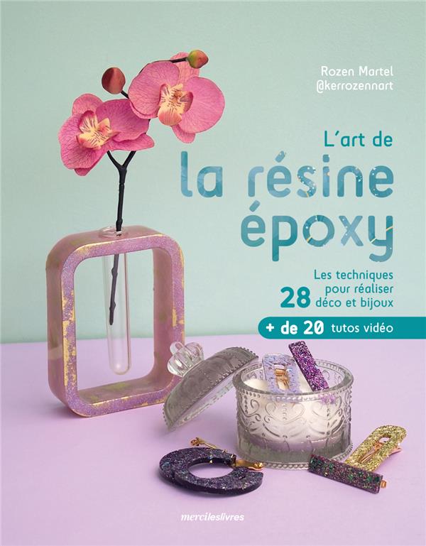 L'ART DE LA RESINE EPOXY - LES TECHNIQUES POUR REALISER 28 DECO ET BIJOUX