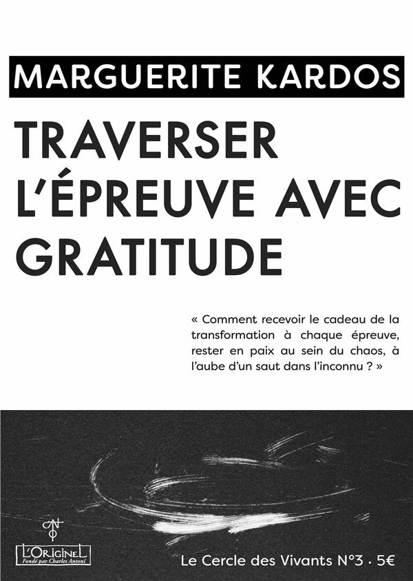 TRAVERSER L&#039;EPREUVE AVEC GRATITUDE - COMMENT RECEVOIR LE CADEAU DE LA TRANSFORMATION A CHAQUE E