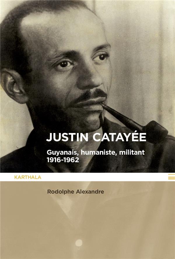 JUSTIN CATAYEE - GUYANAIS, HUMANISTE ET MILITANT 1916-1962