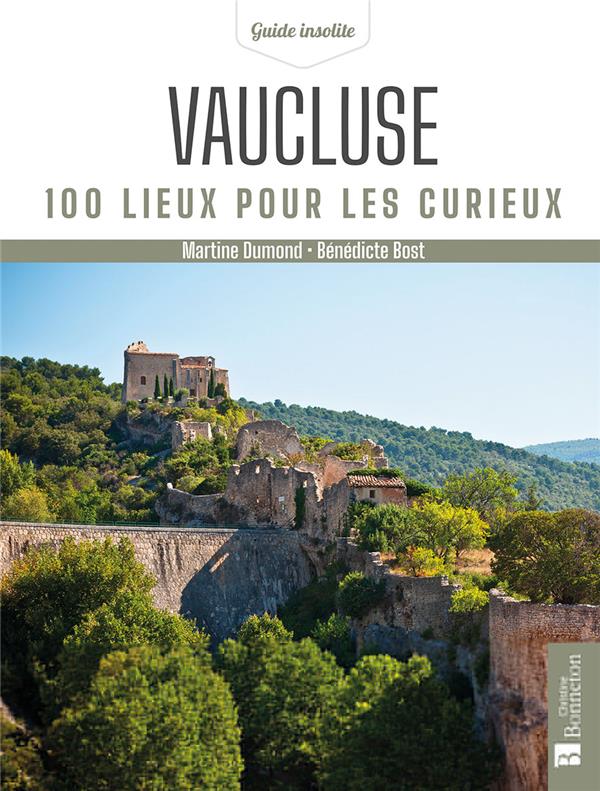 VAUCLUSE. 100 LIEUX POUR LES CURIEUX