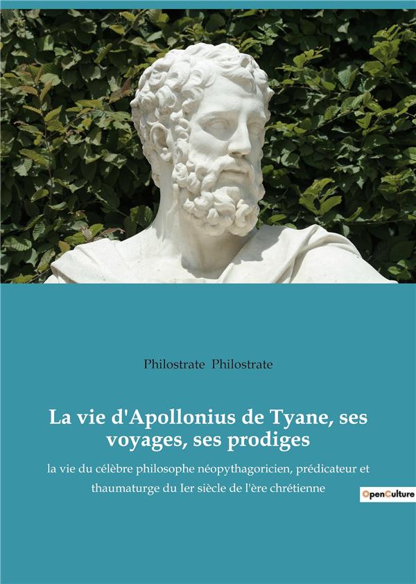 LA VIE D'APOLLONIUS DE TYANE, SES VOYAGES, SES PRODIGES - LA VIE DU CELEBRE PHILOSOPHE NEOPYTHAGORIC