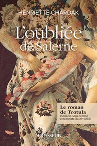 L'OUBLIEE DE SALERNE - LE ROMAN DE TROTULA, MEDECIN, SAGE-FEMME ET FEMINISTE DU XIE SIECLE