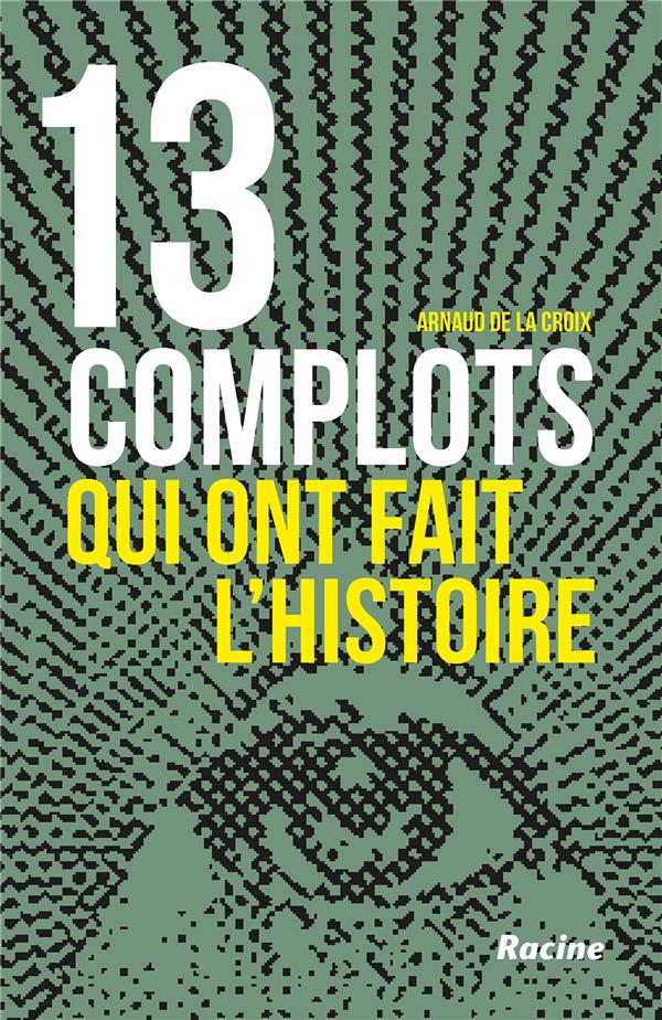 13 COMPLOTS QUI ONT FAIT L'HISTOIRE