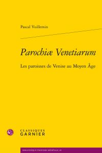 PAROCHIAE VENETIARUM - LES PAROISSES DE VENISE AU MOYEN AGE