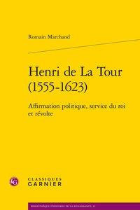 HENRI DE LA TOUR (1555-1623) - AFFIRMATION POLITIQUE, SERVICE DU ROI ET REVOLTE