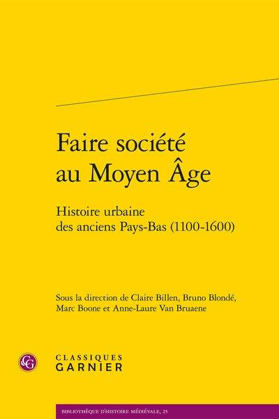 FAIRE SOCIETE AU MOYEN AGE - HISTOIRE URBAINE DES ANCIENS PAYS-BAS (1100-1600)