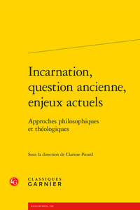 INCARNATION, QUESTION ANCIENNE, ENJEUX ACTUELS - APPROCHES PHILOSOPHIQUES ET THEOLOGIQUES