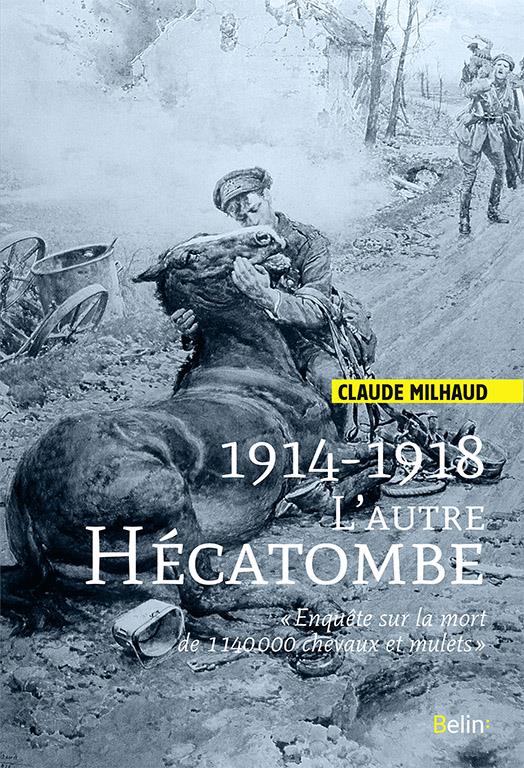 1914-1918 L'AUTRE HECATOMBE - ENQUETE SUR LA PERTE DE 1 140 000 CHEVAUX ET MULETS