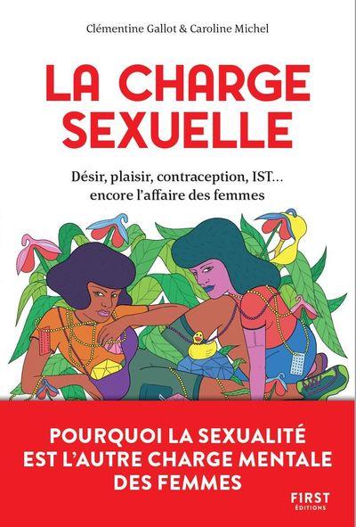 LA CHARGE SEXUELLE - DESIR, PLAISIR, CONTRACEPTION, IST... ENCORE L'AFFAIRE DES FEMMES