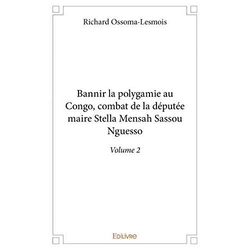 BANNIR LA POLYGAMIE AU CONGO, COMBAT DE LA DEPUTEE MAIRE STELLA MENSAH SASSOU NGUESSO - VOLUME 2