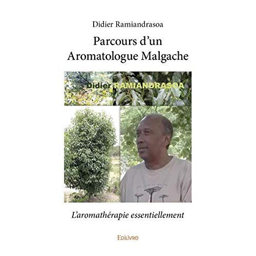 PARCOURS D UN AROMATOLOGUE MALGACHE - L AROMATHERAPIE ESSENTIELLEMENT
