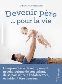 DEVENIR PERE... POUR LA VIE - COMPRENDRE LE DEVELOPPEMENT PSYCHOLOGIQUE DE SON ENFANT, DE SA NAISSAN