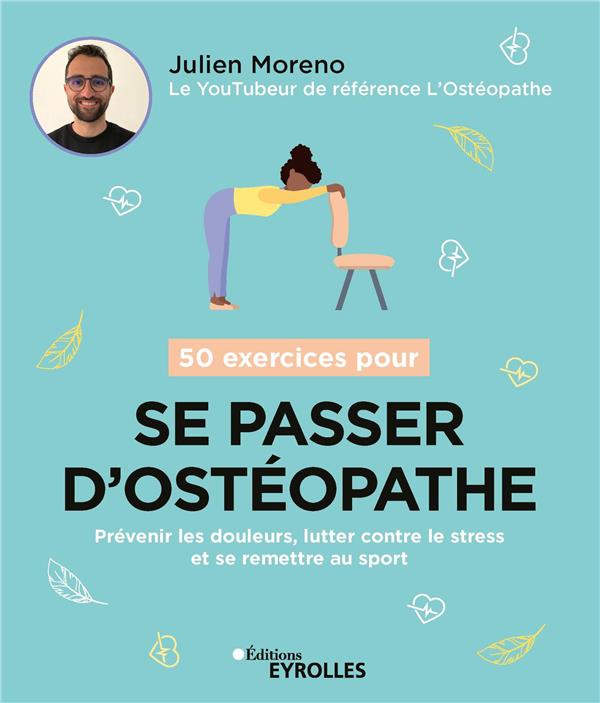 50 EXERCICES POUR SE PASSER D'OSTEOPATHE - PREVENIR LES DOULEURS, LUTTER CONTRE LE STRESS ET SE REME