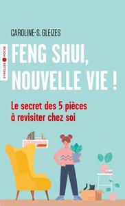 FENG SHUI, NOUVELLE VIE ! - LE SECRET DES 5 PIECES A REVISITER CHEZ SOI