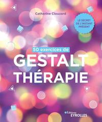 50 EXERCICES DE GESTALT-THERAPIE - LE SECRET DE L'INSTANT PRESENT