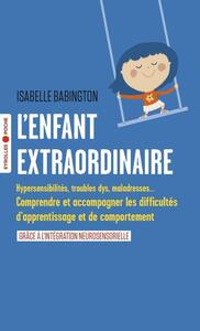 L'ENFANT EXTRAORDINAIRE - COMPRENDRE ET ACCOMPAGNER LES TROUBLES D'APPRENTISSAGE ET DE COMPORTEMENT