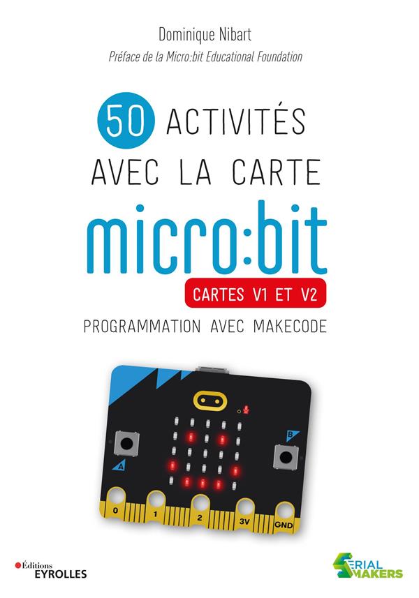 50 ACTIVITES AVEC LA CARTE MICRO:BIT - CARTES V1 ET V2. PROGRAMMATION AVEC MAKECODE. PREFACE DE LA M