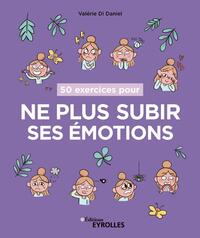50 EXERCICES POUR NE PLUS SUBIR SES EMOTIONS
