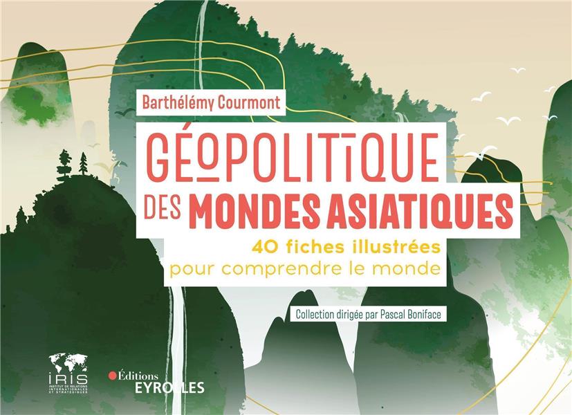 GEOPOLITIQUE DES MONDES ASIATIQUES - 40 FICHES ILLUSTREES POUR COMPRENDRE LE MONDE / COLLECTION DIRI