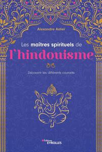 LES MAITRES SPIRITUELS DE L'HINDOUISME - DECOUVRIR LES DIFFERENTS COURANTS