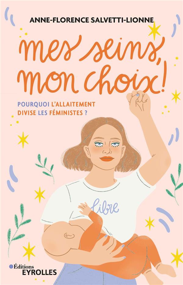 MES SEINS, MON CHOIX ! - POURQUOI L'ALLAITEMENT DIVISE LES FEMINISTES ?