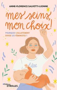 MES SEINS, MON CHOIX ! - POURQUOI L'ALLAITEMENT DIVISE LES FEMINISTES ?
