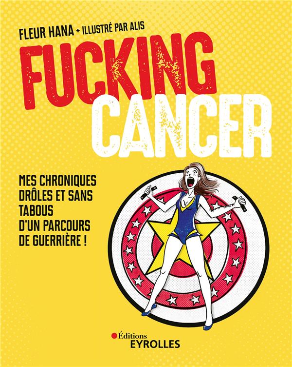 FUCKING CANCER - MES CHRONIQUES DROLES ET SANS TABOUS D'UN PARCOURS DE GUERRIERE !