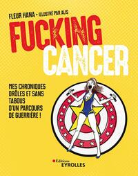 FUCKING CANCER - MES CHRONIQUES DROLES ET SANS TABOUS D&#039;UN PARCOURS DE GUERRIERE !