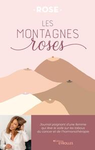 LES MONTAGNES ROSES - JOURNAL POIGNANT D&#039;UNE FEMME QUI LEVE LE VOILE SUR LES TABOUS DU CANCER E