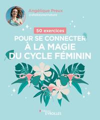 50 EXERCICES POUR SE CONNECTER A LA MAGIE DU CYCLE FEMININ