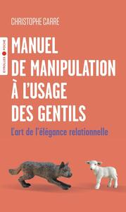 MANUEL DE MANIPULATION A L'USAGE DES GENTILS - L'ART DE L'ELEGANCE RELATIONNELLE