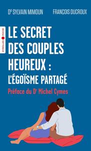 LE SECRET DES COUPLES HEUREUX : L'EGOISME PARTAGE - PREFACE DU DR MICHEL CYMES