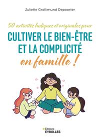 CULTIVER LE BIEN-ETRE ET LA COMPLICITE EN FAMILLE ! - 50 ACTIVITES LUDIQUES ET ORIGINALES
