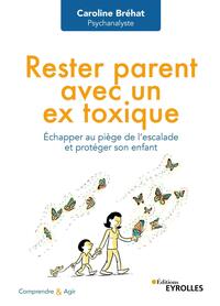 RESTER PARENT AVEC UN EX TOXIQUE - ECHAPPER AU PIEGE DE L'ESCALADE ET PROTEGER SON ENFANT