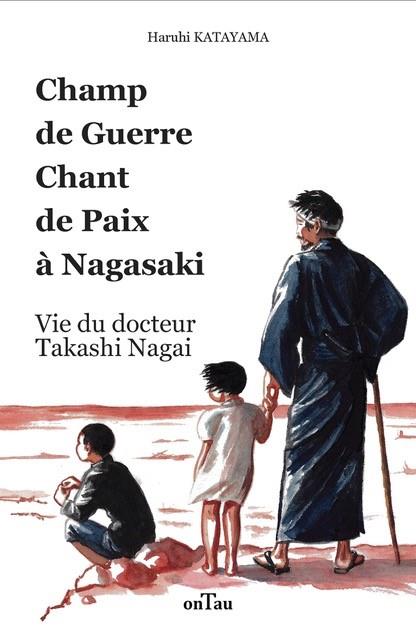 CHAMP DE GUERRE CHANT DE PAIX A NAGASAKI - VIE DU DOCTEUR TAKASHI NAGAI - EDITION ILLUSTREE