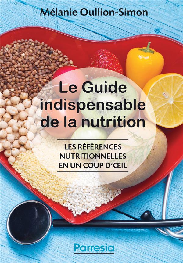 LE GUIDE INDISPENSABLE DE LA NUTRITION - 2E EDITION - LES REFERENCES NUTRITIONNELLES EN UN COUP D'OE