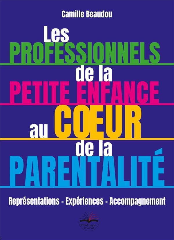 LES PROFESSIONNELS DE LA PETITE ENFANCE AU COEUR DE LA PARENTALITE - REPRESENTATIONS - EXPERIENCES -