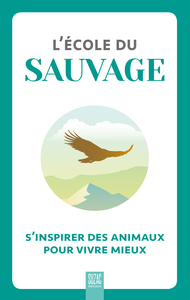 L'ECOLE DU SAUVAGE - S'INSPIRER DES ANIMAUX POUR VIVRE MIEUX