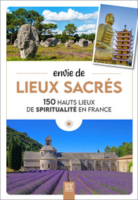 ENVIE DE LIEUX SACRES - 150 HAUTS LIEUX DE SPIRITUALITE EN FRANCE