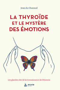 LA THYROIDE ET LE MYSTERE DES EMOTIONS - LES GLANDES CLES DE LA CONNAISSANCE DE L'HOMME