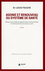 AGONIE ET RENOUVEAU DU SYSTEME DE SANTE - MIRAGE D&#039;UNE MEDECINE ALGORITHMIQUE TRANSHUMANISTE