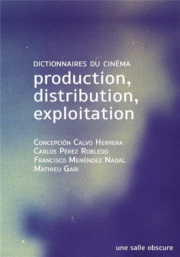 PRODUCTION, DISTRIBUTION, EXPLOITATION - DICTIONNAIRES DU CINEMA