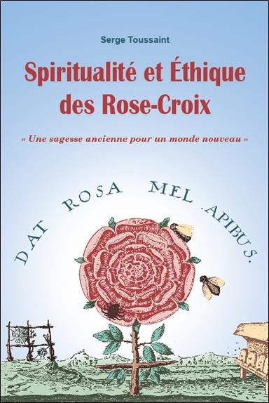 SPIRITUALITE ET ETHIQUE DES ROSE-CROIX - UNE SAGESSE ANCIENNE POUR UN MONDE NOUVEAU