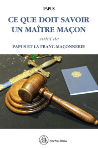 CE QUE DOIT SAVOIR UN MAITRE MACON - PAPUS ET LA FRANC-MACONNERIE