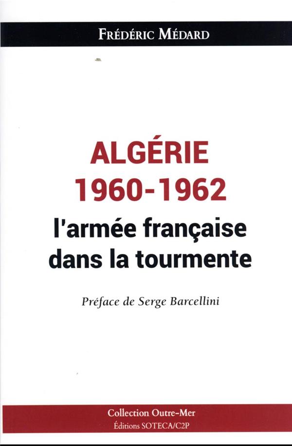 ALGERIE 1960-1962 : L'ARMEE FRANCAISE DANS LA TOURMENTE - D'UN DESENGAGEMENT DOULOUREUX A LA CONFRON